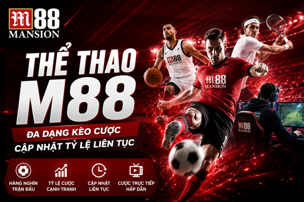 Sảnh cược thể thao M88 đa dạng cược, tỷ lệ kèo mỗi ngày